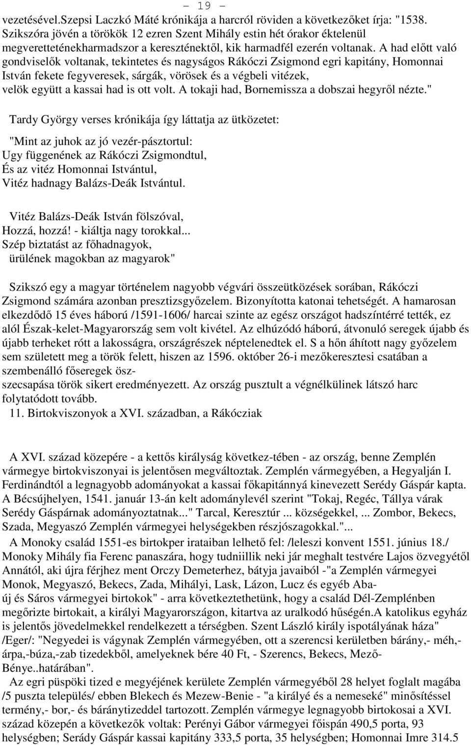 A had előtt való gondviselők voltanak, tekintetes és nagyságos Rákóczi Zsigmond egri kapitány, Homonnai István fekete fegyveresek, sárgák, vörösek és a végbeli vitézek, velök együtt a kassai had is