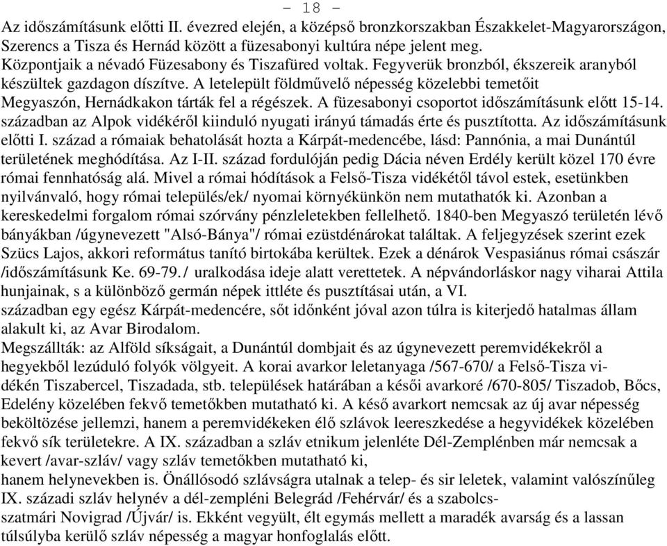 A letelepült földművelő népesség közelebbi temetőit Megyaszón, Hernádkakon tárták fel a régészek. A füzesabonyi csoportot időszámításunk előtt 5-4.