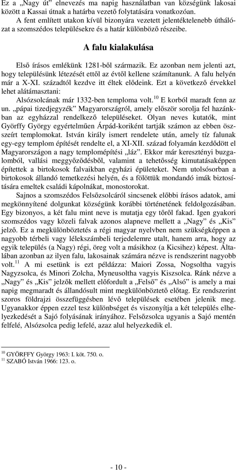 Ez azonban nem jelenti azt, hogy településünk létezését ettől az évtől kellene számítanunk. A falu helyén már a X-XI. századtól kezdve itt éltek elődeink.