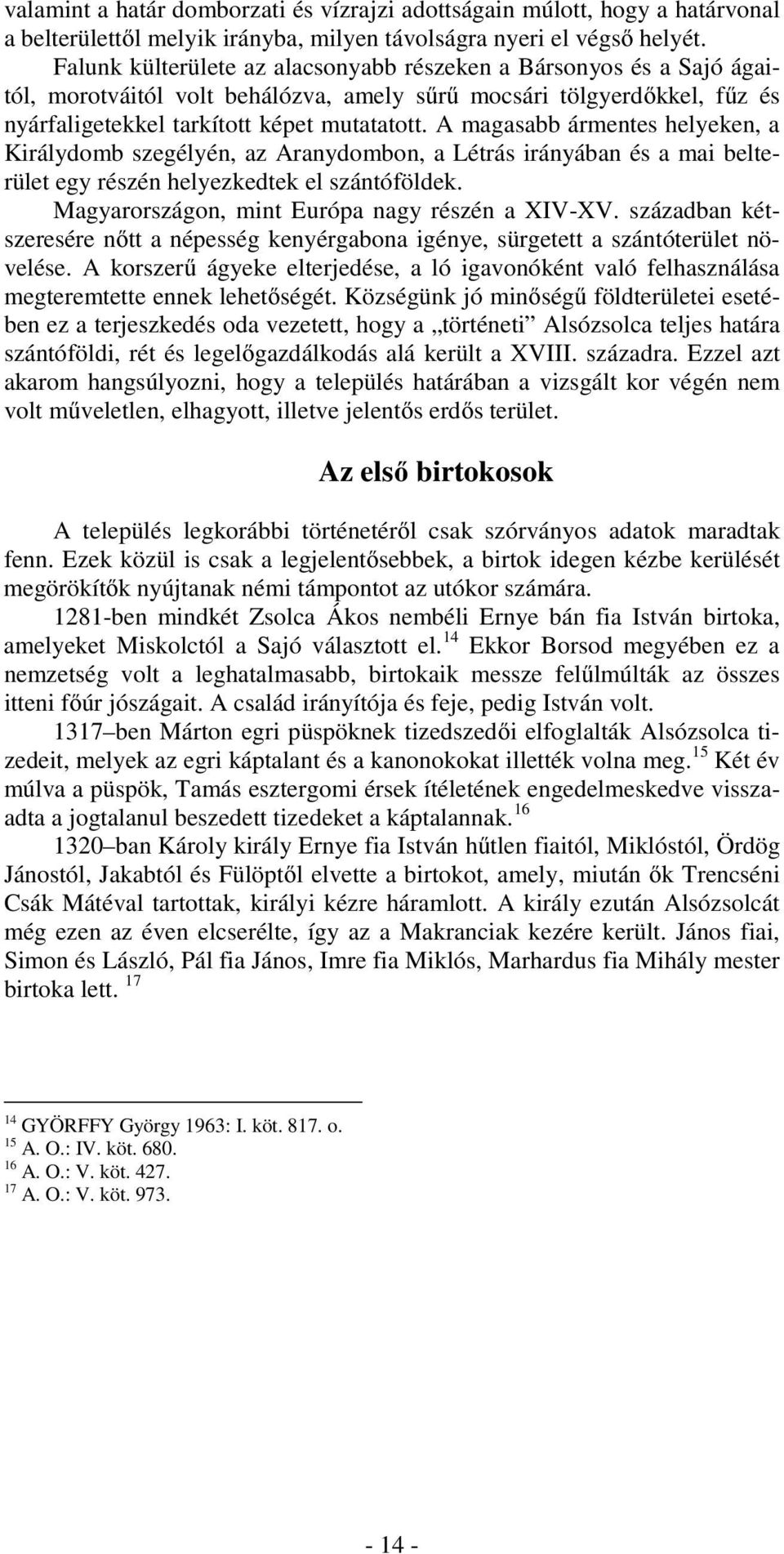 A magasabb ármentes helyeken, a Királydomb szegélyén, az Aranydombon, a Létrás irányában és a mai belterület egy részén helyezkedtek el szántóföldek. Magyarországon, mint Európa nagy részén a XIV-XV.