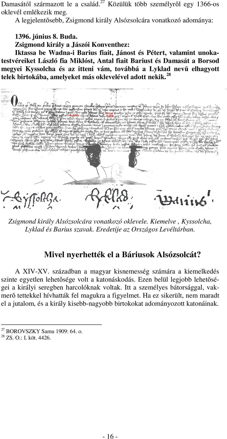 itteni vám, továbbá a Lyklad nevű elhagyott telek birtokába, amelyeket más oklevelével adott nekik. 28 Zsigmond király Alsózsolcára vonatkozó oklevele. Kiemelve, Kyssolcha, Lyklad és Barius szavak.