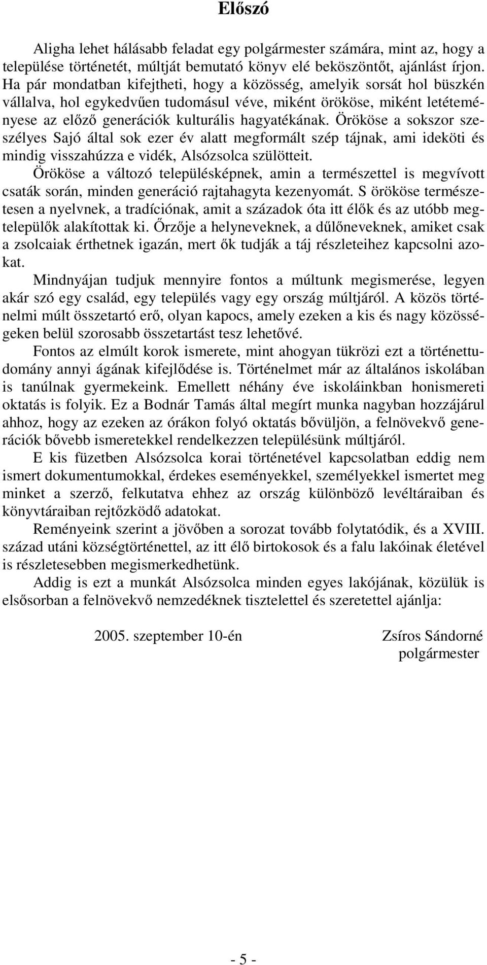 Örököse a sokszor szeszélyes Sajó által sok ezer év alatt megformált szép tájnak, ami ideköti és mindig visszahúzza e vidék, Alsózsolca szülötteit.