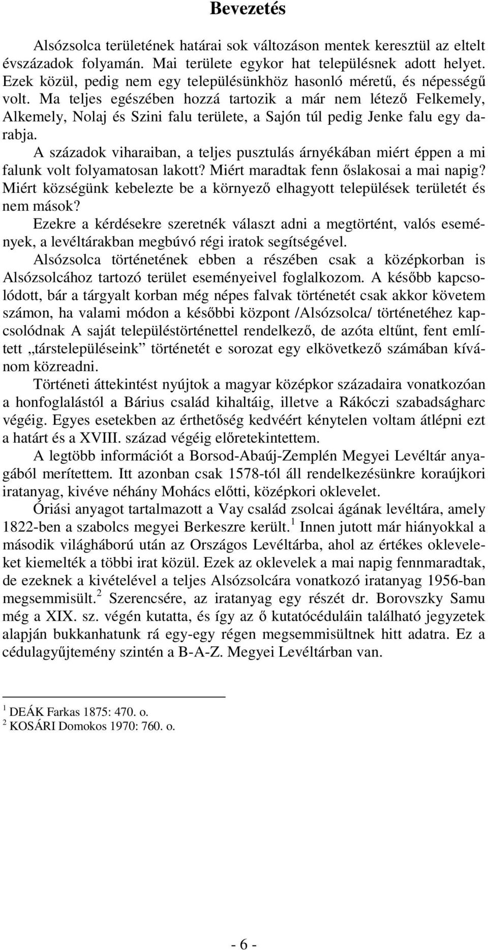 Ma teljes egészében hozzá tartozik a már nem létező Felkemely, Alkemely, Nolaj és Szini falu területe, a Sajón túl pedig Jenke falu egy darabja.