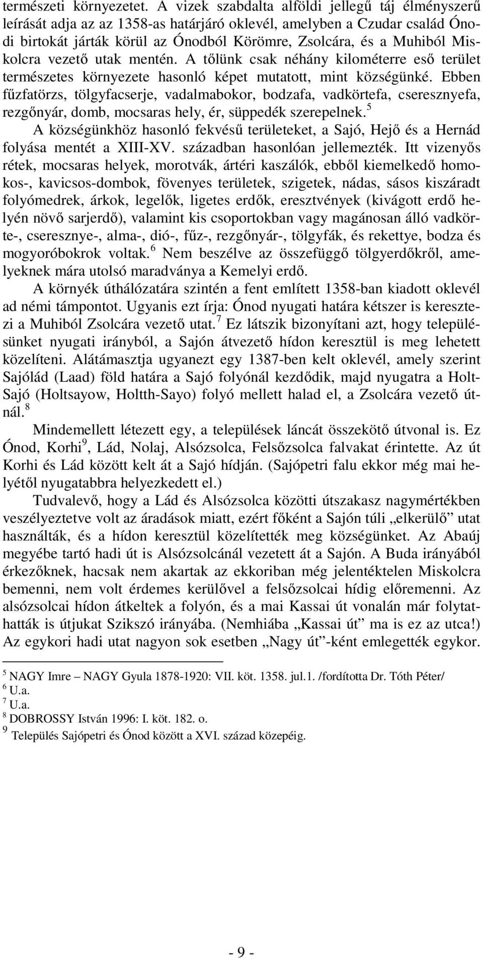 Miskolcra vezető utak mentén. A tőlünk csak néhány kilométerre eső terület természetes környezete hasonló képet mutatott, mint községünké.