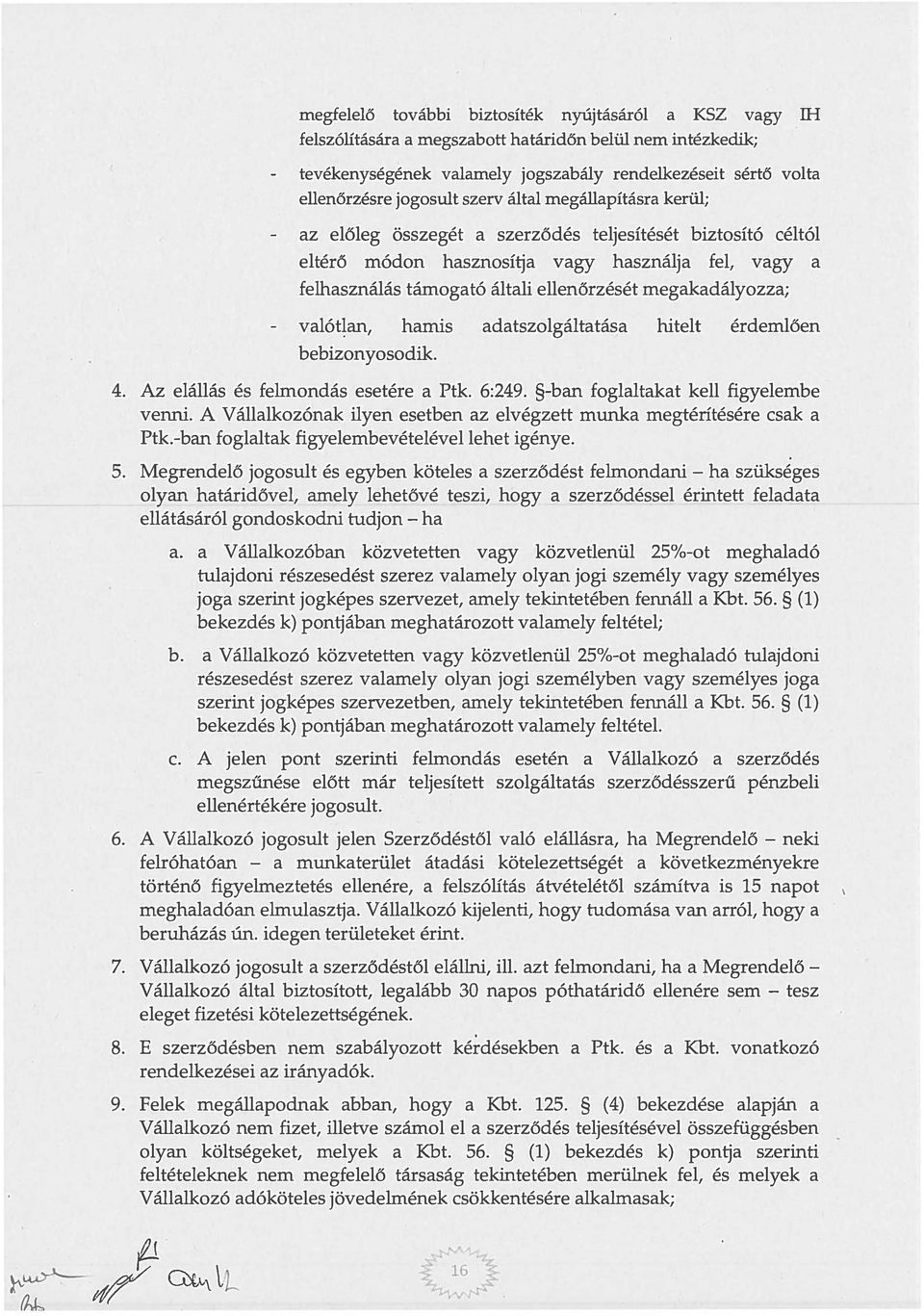 megakadályozza; valót~an, hamis adatszolgáltatása hitelt érdemlően bebizonyosodik. 4. Az elállás és felmondás esetére a Ptk. 6:249. -ban foglaltakat kell figyelembe venni.