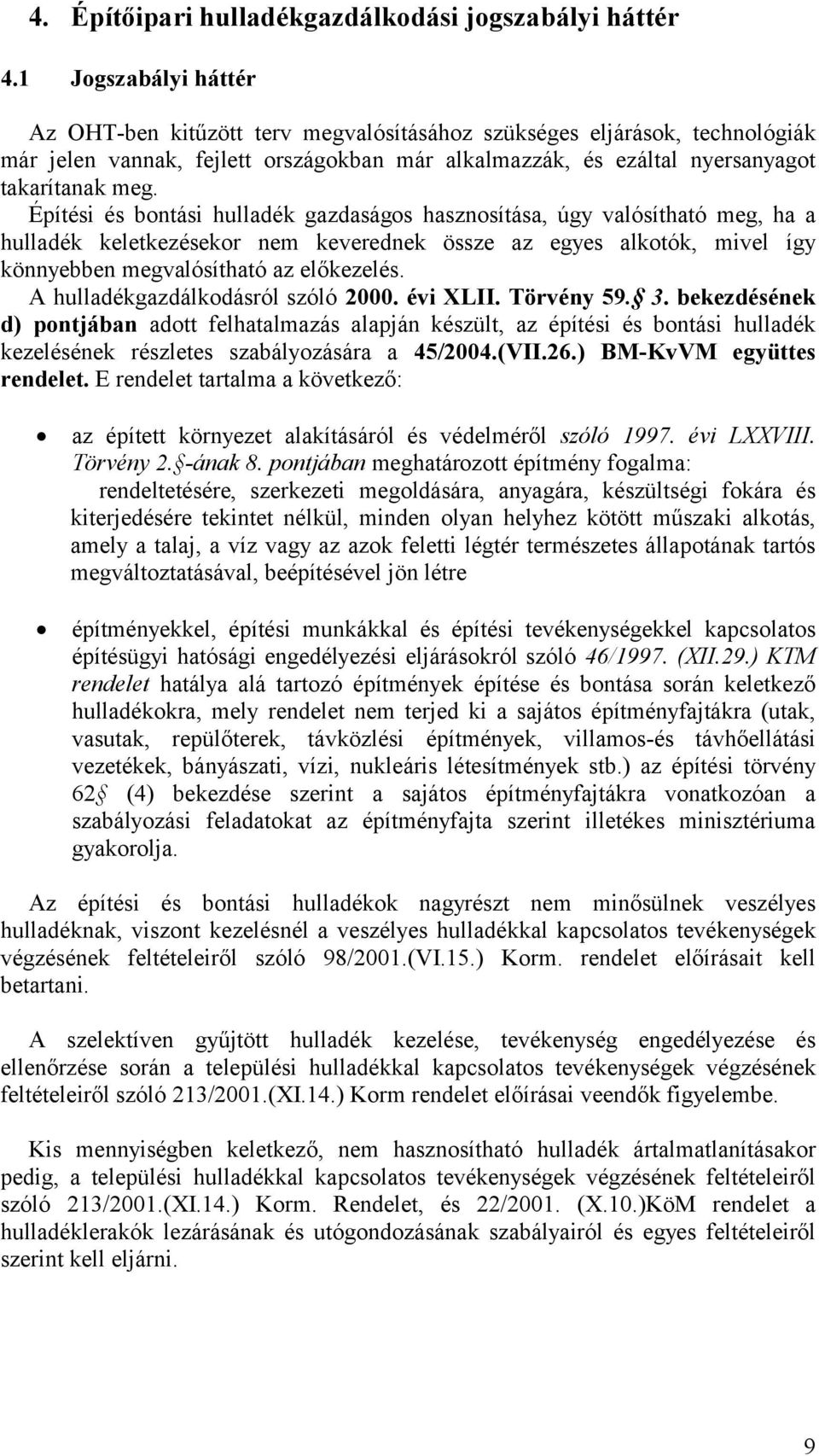 Építési és bontási hulladék gazdaságos hasznosítása, úgy valósítható meg, ha a hulladék keletkezésekor nem keverednek össze az egyes alkotók, mivel így könnyebben megvalósítható az előkezelés.