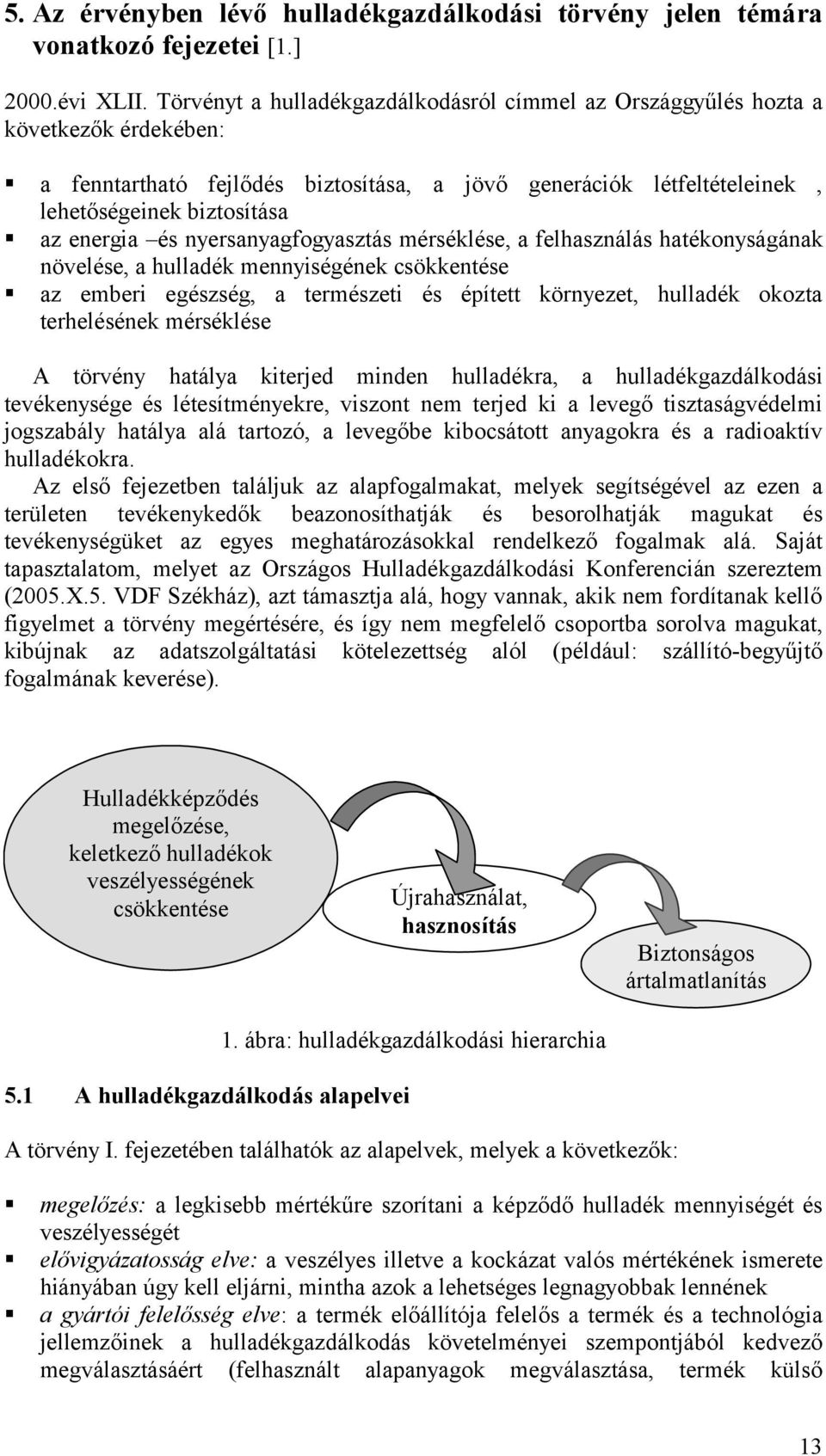 és nyersanyagfogyasztás mérséklése, a felhasználás hatékonyságának növelése, a hulladék mennyiségének csökkentése az emberi egészség, a természeti és épített környezet, hulladék okozta terhelésének