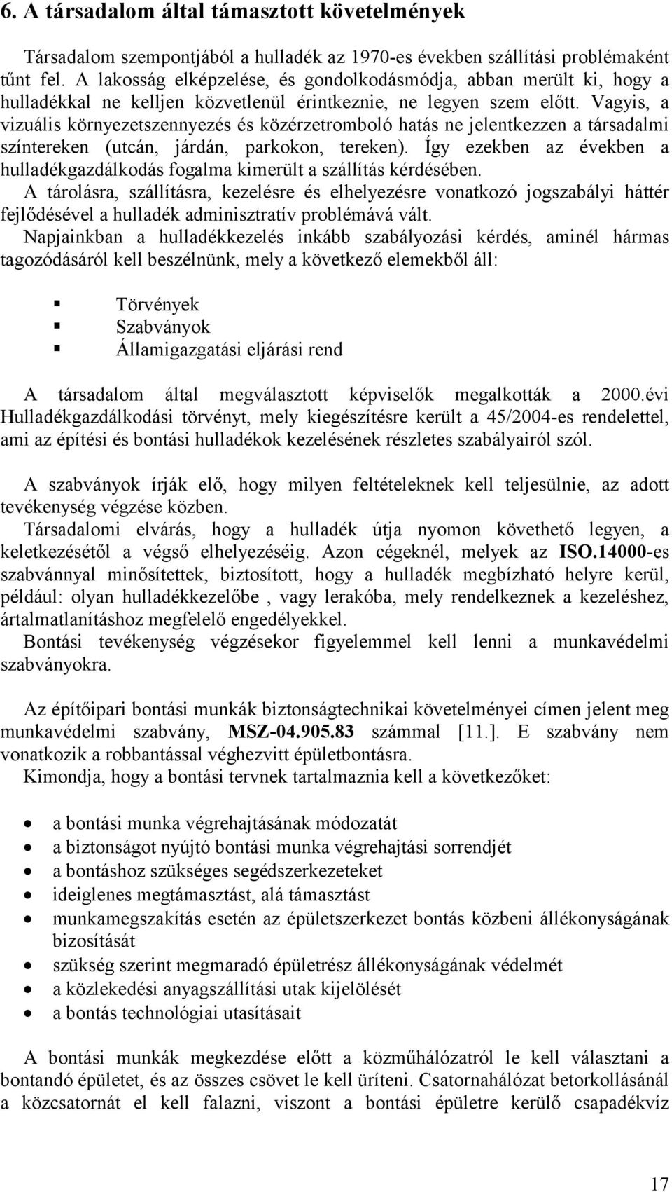 Vagyis, a vizuális környezetszennyezés és közérzetromboló hatás ne jelentkezzen a társadalmi színtereken (utcán, járdán, parkokon, tereken).