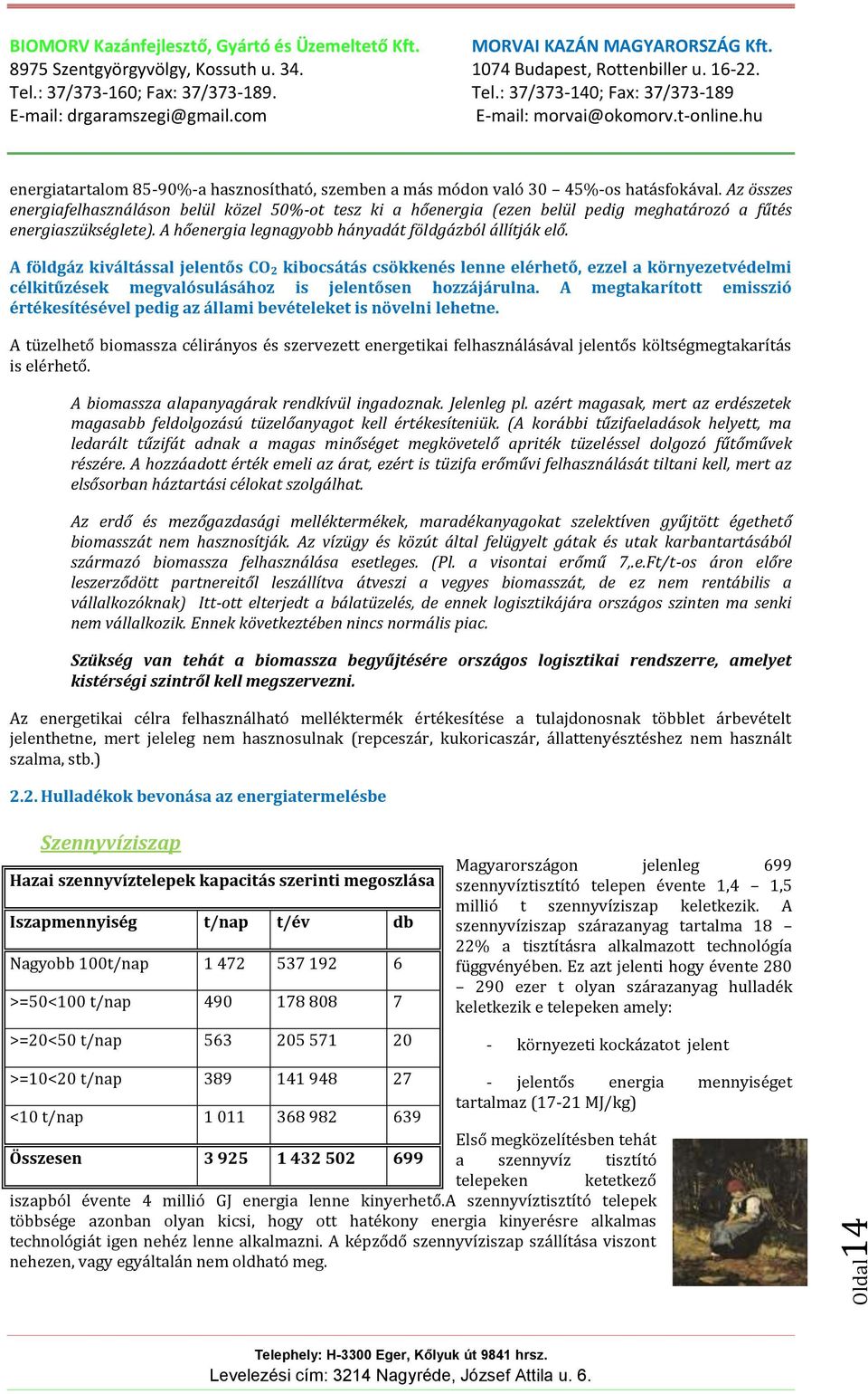 A földgáz kiváltással jelentős CO 2 kibocsátás csökkenés lenne elérhető, ezzel a környezetvédelmi célkitűzések megvalósulásához is jelentősen hozzájárulna.