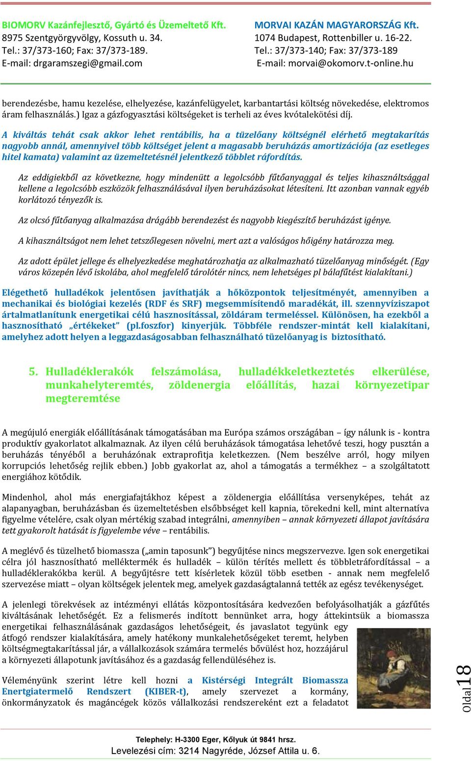 A kiváltás tehát csak akkor lehet rentábilis, ha a tüzelőany költségnél elérhető megtakarítás nagyobb annál, amennyivel több költséget jelent a magasabb beruházás amortizációja (az esetleges hitel