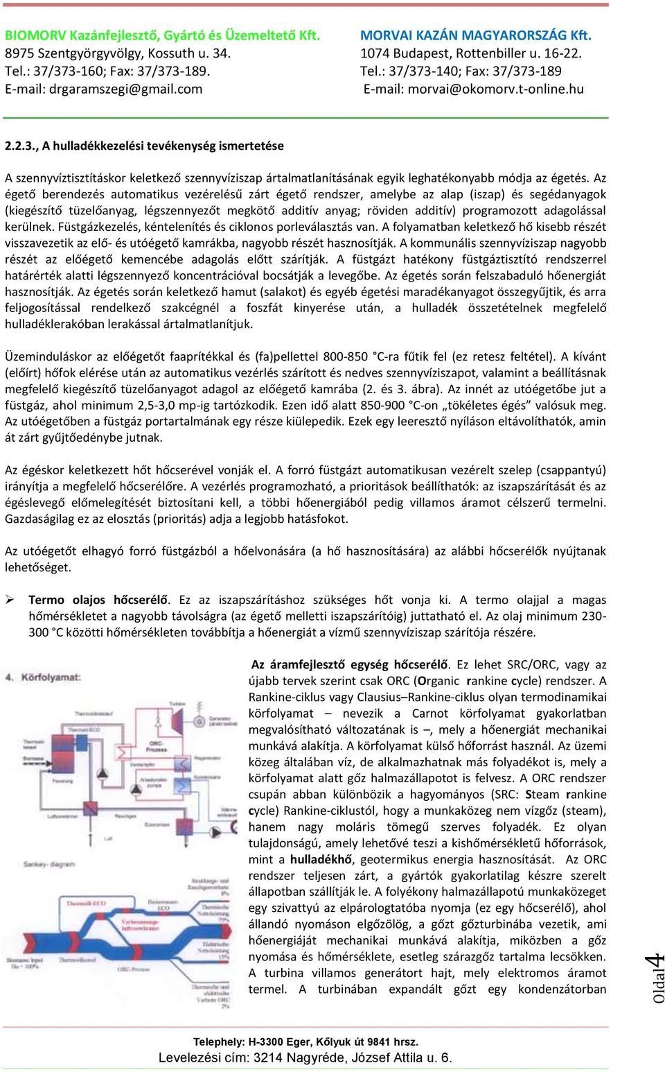 adagolással kerülnek. Füstgázkezelés, kéntelenítés és ciklonos porleválasztás van. A folyamatban keletkező hő kisebb részét visszavezetik az elő- és utóégető kamrákba, nagyobb részét hasznosítják.