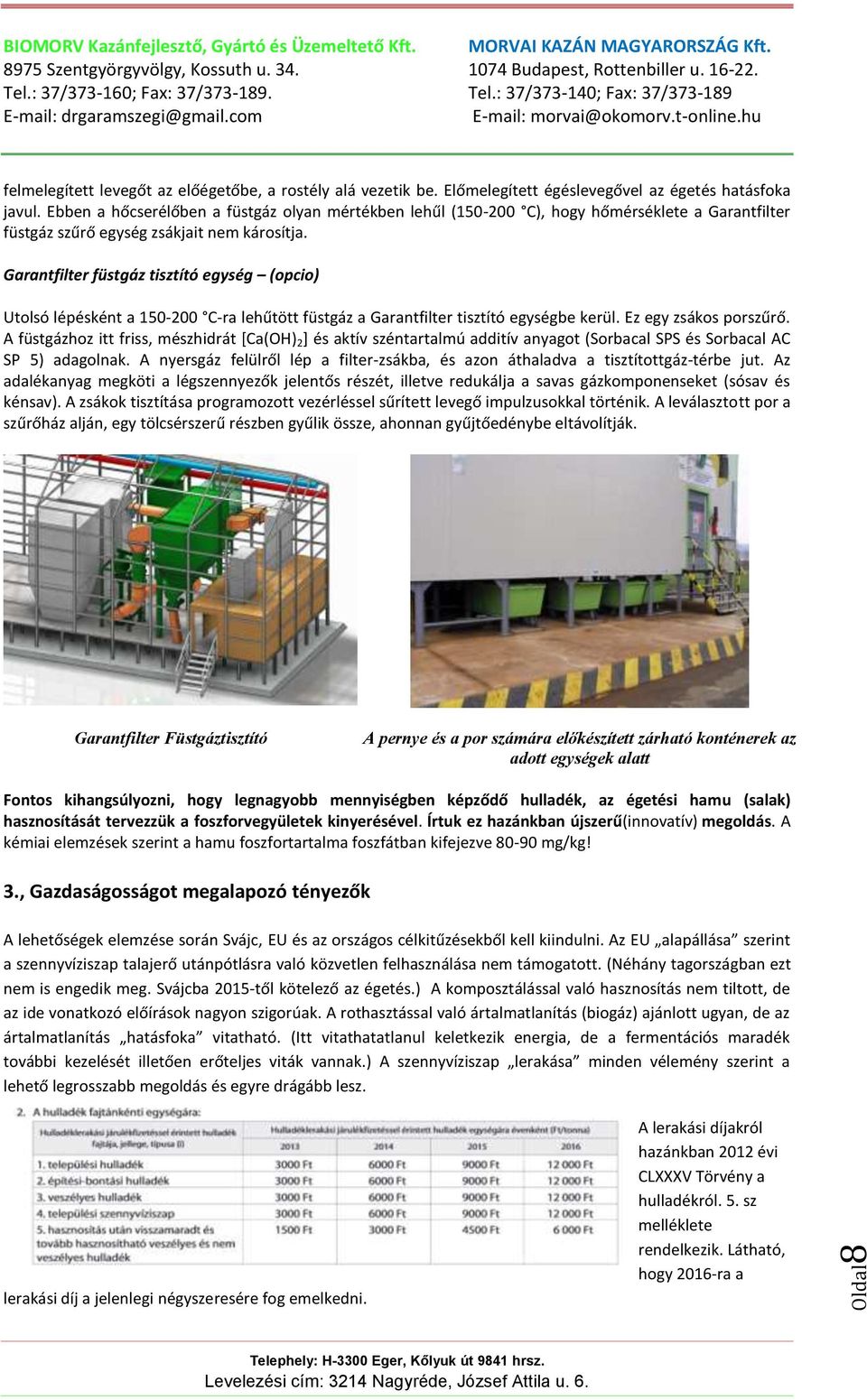 Garantfilter füstgáz tisztító egység (opcio) Utolsó lépésként a 150-200 C-ra lehűtött füstgáz a Garantfilter tisztító egységbe kerül. Ez egy zsákos porszűrő.