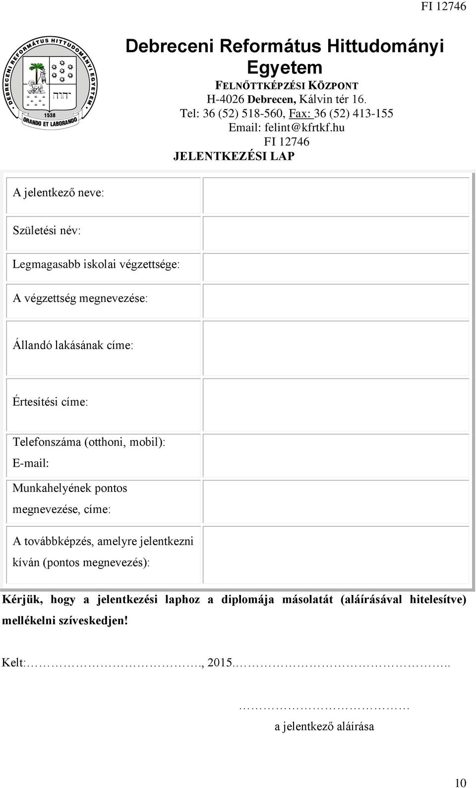 hu FI 12746 JELENTKEZÉSI LAP A jelentkező neve: Születési név: Legmagasabb iskolai végzettsége: A végzettség megnevezése: Állandó lakásának címe: