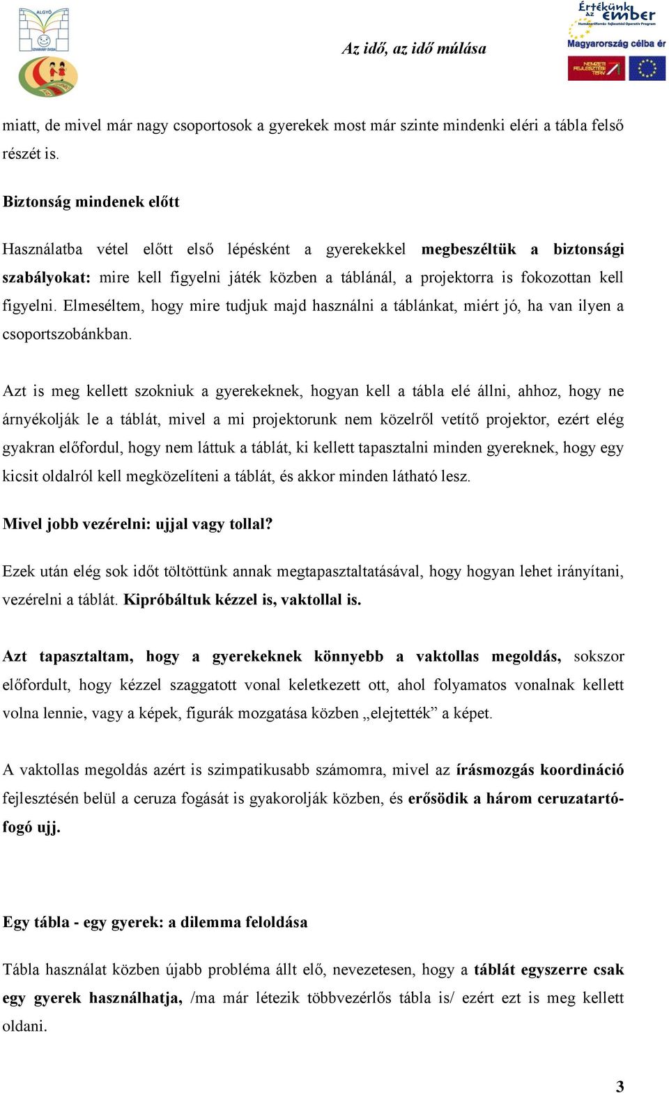 figyelni. Elmeséltem, hogy mire tudjuk majd használni a táblánkat, miért jó, ha van ilyen a csoportszobánkban.