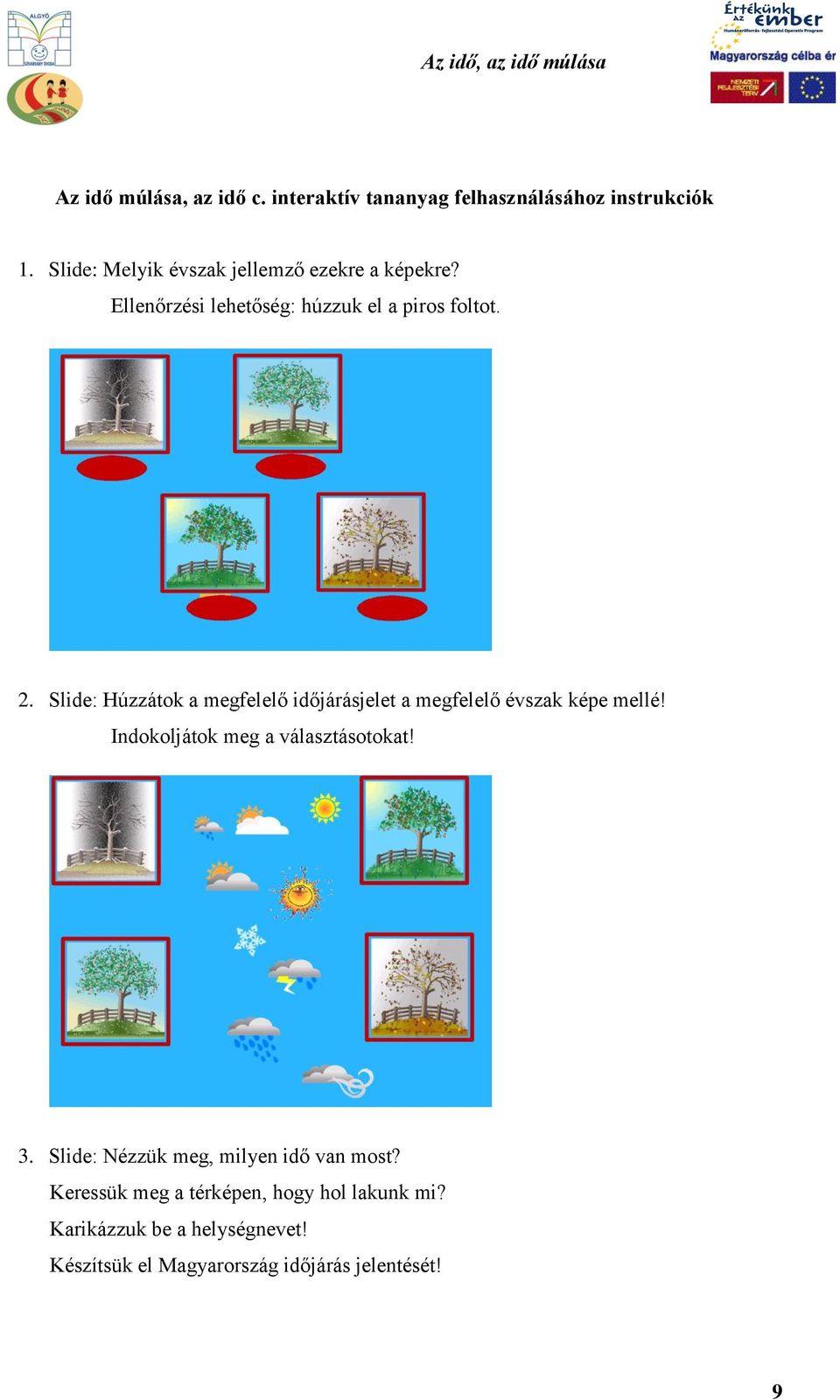 Slide: Húzzátok a megfelelő időjárásjelet a megfelelő évszak képe mellé! Indokoljátok meg a választásotokat! 3.