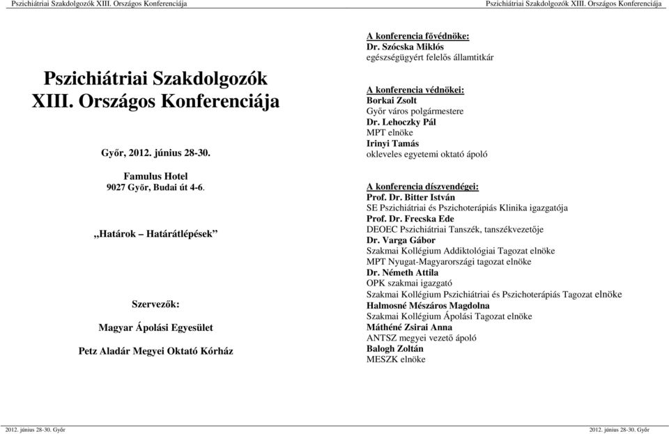 Szócska Miklós egészségügyért felelős államtitkár A konferencia védnökei: Borkai Zsolt Győr város polgármestere Dr.