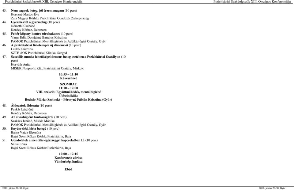 Szociális munka lehetőségei demens beteg esetében a Pszichiátriai Osztályon (10 perc) Horváth Anita MISEK Nonprofit Kft., Pszichiátriai Osztály, Miskolc 10:55 11:10 11:10 12:00 VIII.