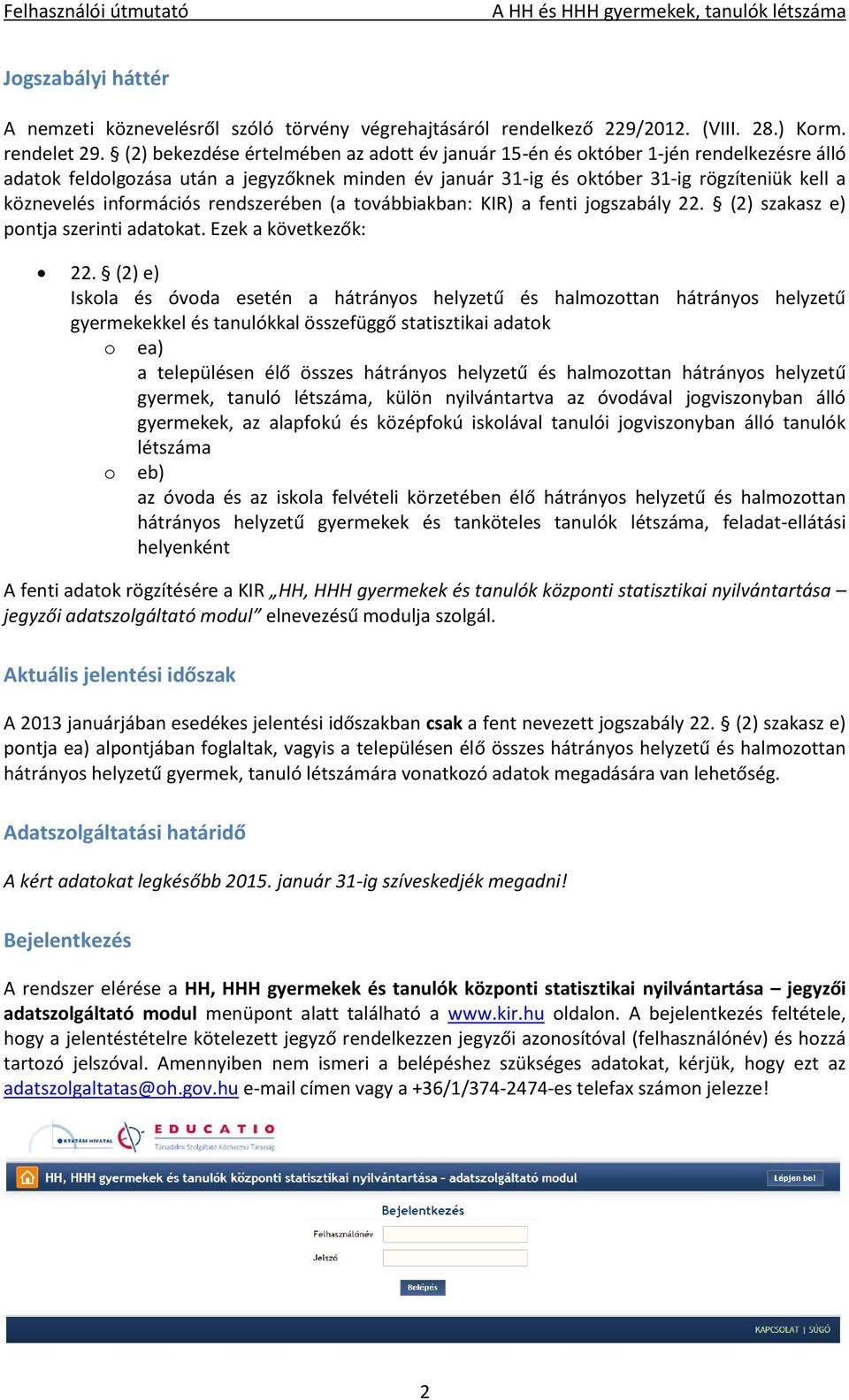 információs rendszerében (a továbbiakban: KIR) a fenti jogszabály 22. (2) szakasz e) pontja szerinti adatokat. Ezek a következők: 22.