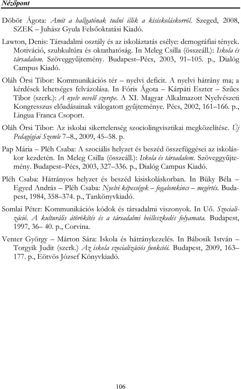 Budapest Pécs, 2003, 91 105. p., Dialóg Campus Kiadó. Oláh Örsi Tibor: Kommunikációs tér nyelvi deficit. A nyelvi hátrány ma; a kérdések lehetséges felvázolása.