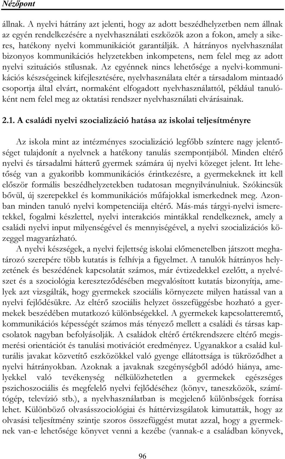 A hátrányos nyelvhasználat bizonyos kommunikációs helyzetekben inkompetens, nem felel meg az adott nyelvi szituációs stílusnak.