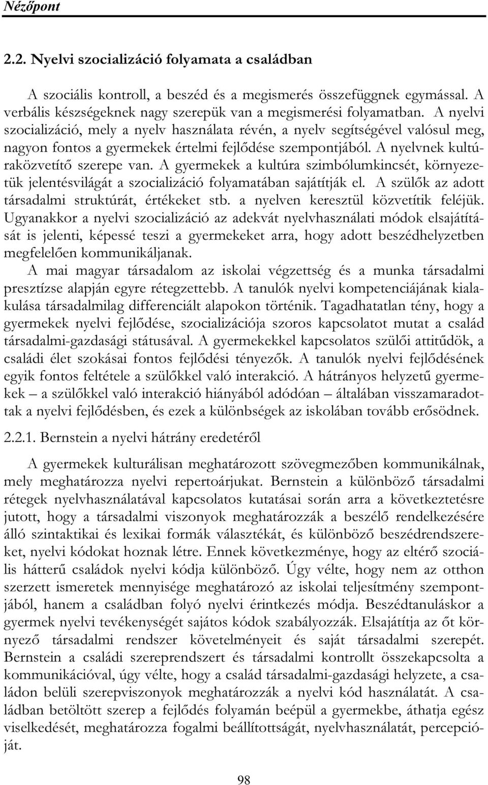 A gyermekek a kultúra szimbólumkincsét, környezetük jelentésvilágát a szocializáció folyamatában sajátítják el. A szülők az adott társadalmi struktúrát, értékeket stb.