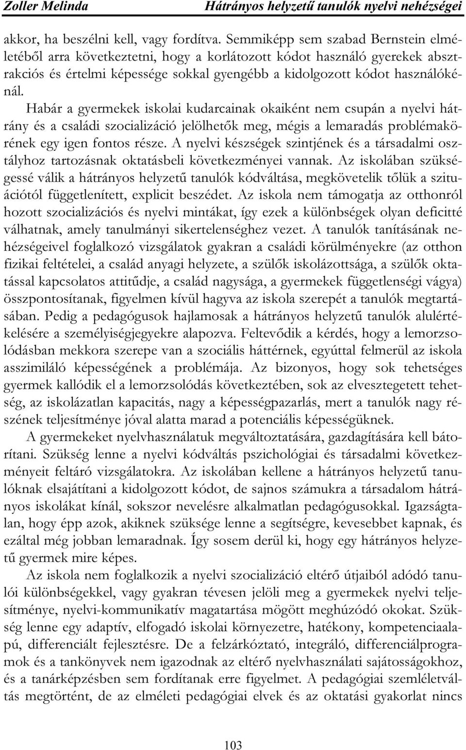 Habár a gyermekek iskolai kudarcainak okaiként nem csupán a nyelvi hátrány és a családi szocializáció jelölhetők meg, mégis a lemaradás problémakörének egy igen fontos része.