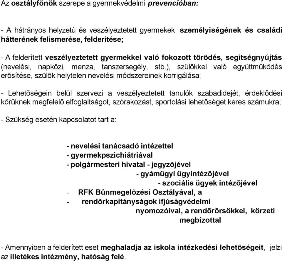 ), szülõkkel való együttmûködés erõsítése, szülõk helytelen nevelési módszereinek korrigálása; - Lehetõségein belül szervezi a veszélyeztetett tanulók szabadidejét, érdeklõdési körüknek megfelelõ