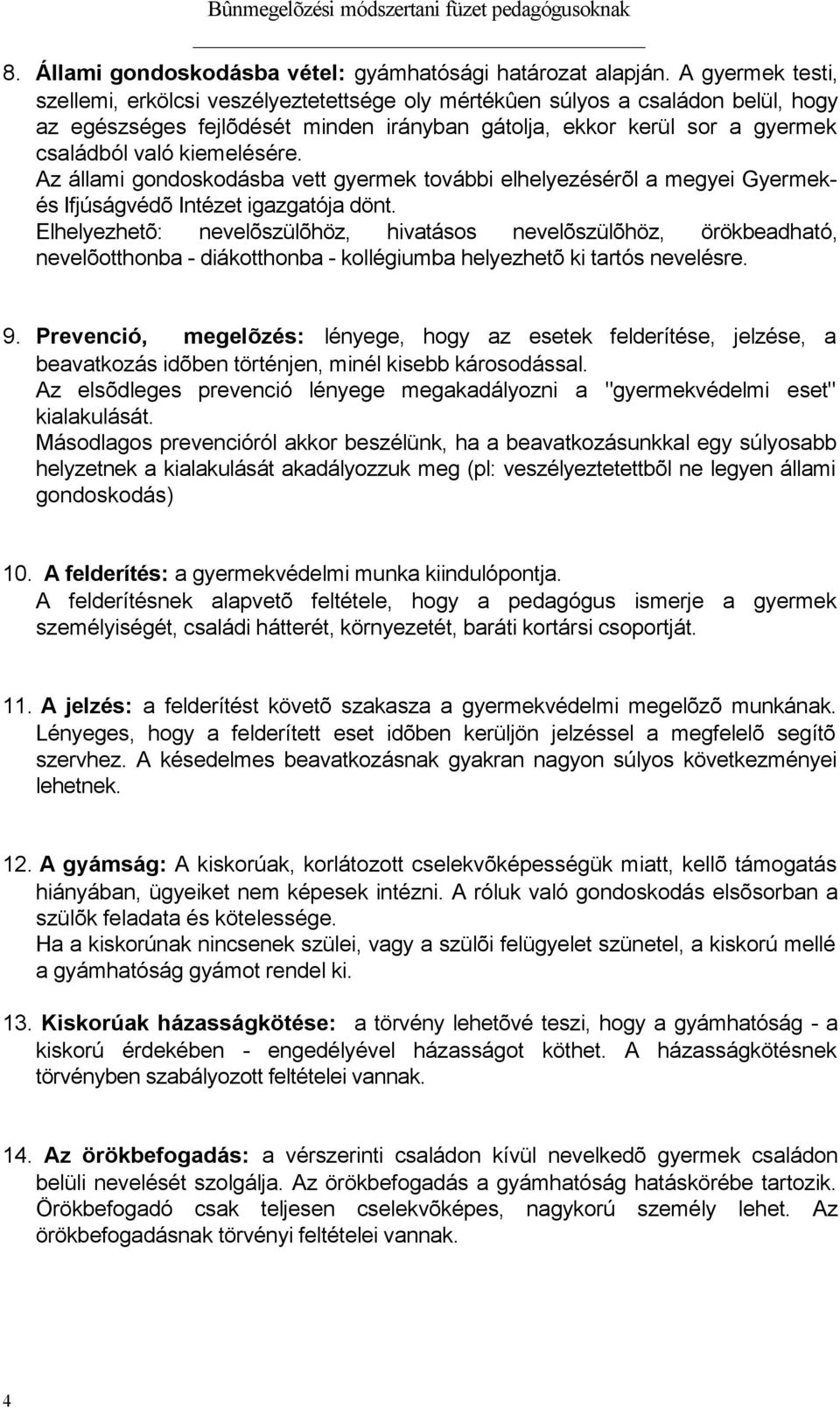 kiemelésére. Az állami gondoskodásba vett gyermek további elhelyezésérõl a megyei Gyermekés Ifjúságvédõ Intézet igazgatója dönt.