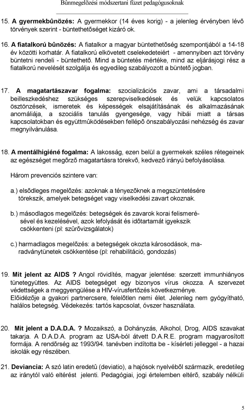 Mind a büntetés mértéke, mind az eljárásjogi rész a fiatalkorú nevelését szolgálja és egyedileg szabályozott a büntetõ jogban. 17.