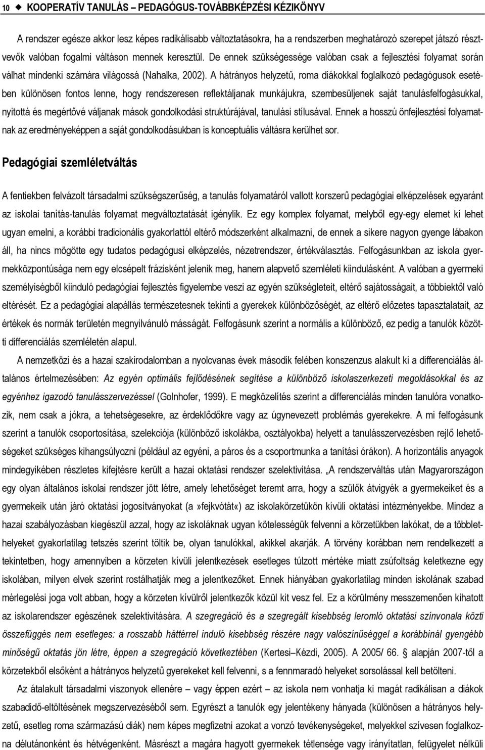 A hátrányos helyzetű, roma diákokkal foglalkozó pedagógusok esetében különösen fontos lenne, hogy rendszeresen reflektáljanak munkájukra, szembesüljenek saját tanulásfelfogásukkal, nyitottá és