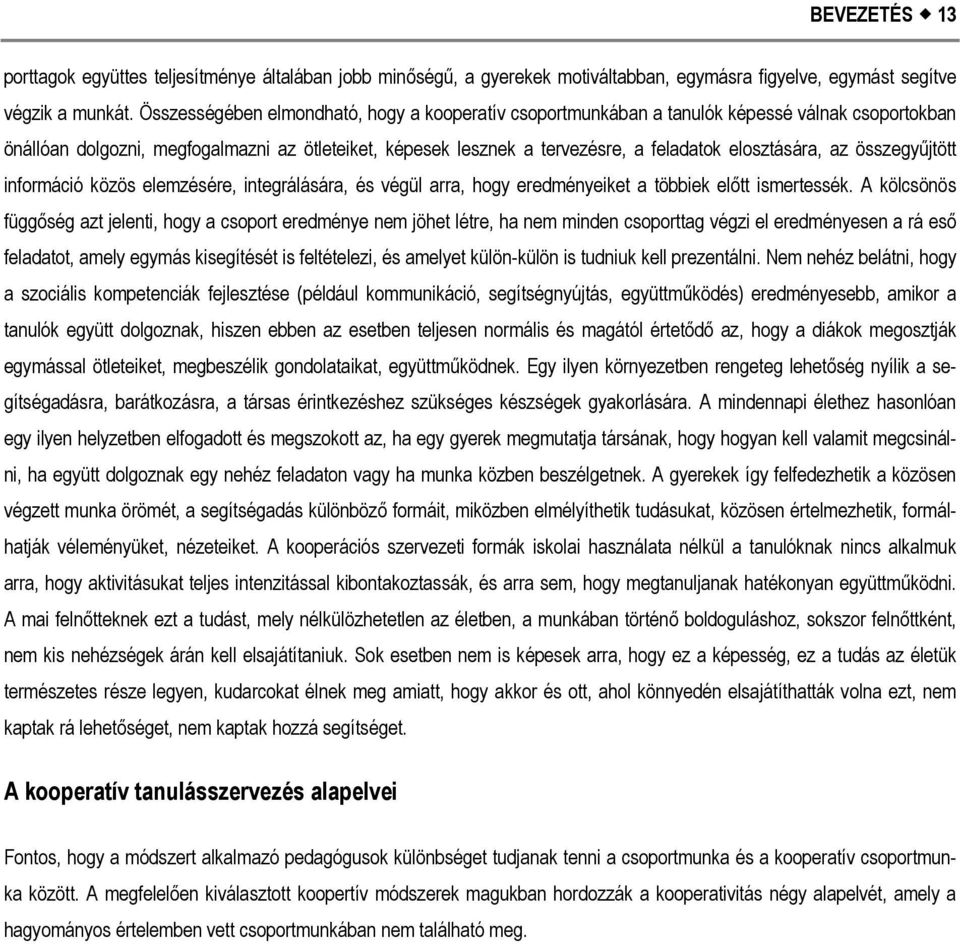 elosztására, az összegyűjtött információ közös elemzésére, integrálására, és végül arra, hogy eredményeiket a többiek előtt ismertessék.