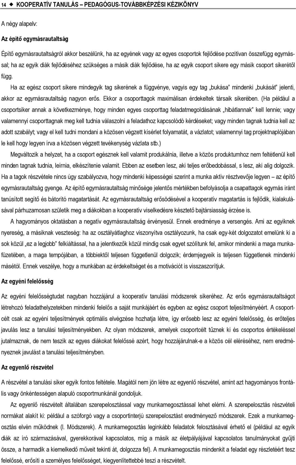 Ha az egész csoport sikere mindegyik tag sikerének a függvénye, vagyis egy tag bukása mindenki bukását jelenti, akkor az egymásrautaltság nagyon erős.