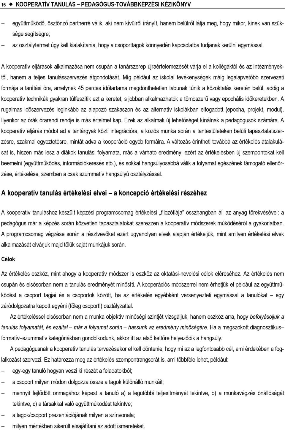 A kooperatív eljárások alkalmazása nem csupán a tanárszerep újraértelemezését várja el a kollégáktól és az intézményektől, hanem a teljes tanulásszervezés átgondolását.