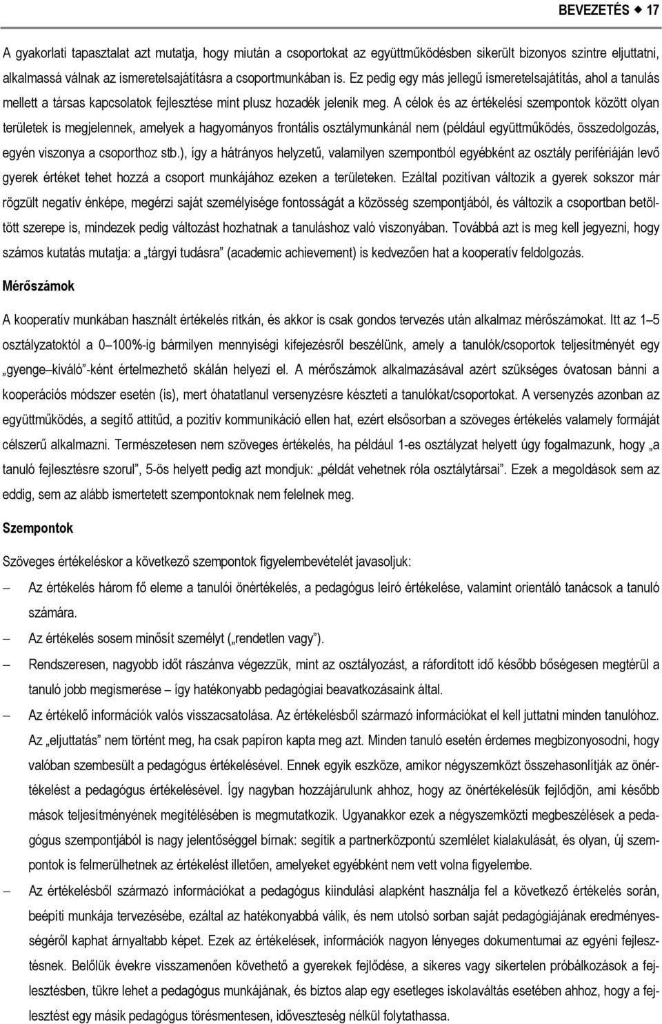 A célok és az értékelési szempontok között olyan területek is megjelennek, amelyek a hagyományos frontális osztálymunkánál nem (például együttműködés, összedolgozás, egyén viszonya a csoporthoz stb.