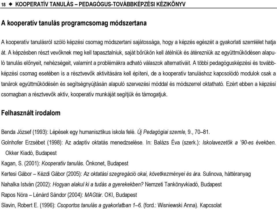 A képzésben részt vevőknek meg kell tapasztalniuk, saját bőrükön kell átélniük és átérezniük az együttműködésen alapuló tanulás előnyeit, nehézségeit, valamint a problémákra adható válaszok