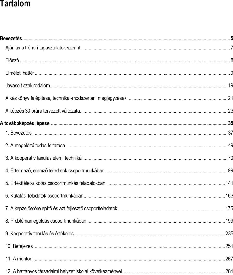 Értelmező, elemző feladatok csoportmunkában...99 5. Értékítélet-alkotás csoportmunkás feladatokban...141 6. Kutatási feladatok csoportmunkában...163 7.