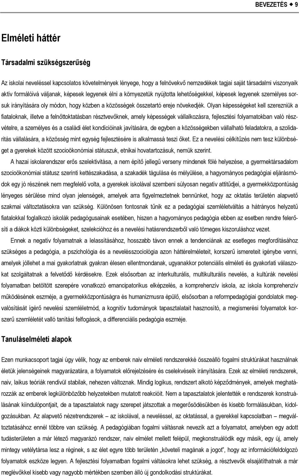 Olyan képességeket kell szerezniük a fiataloknak, illetve a felnőttoktatásban résztvevőknek, amely képességek vállalkozásra, fejlesztési folyamatokban való részvételre, a személyes és a családi élet