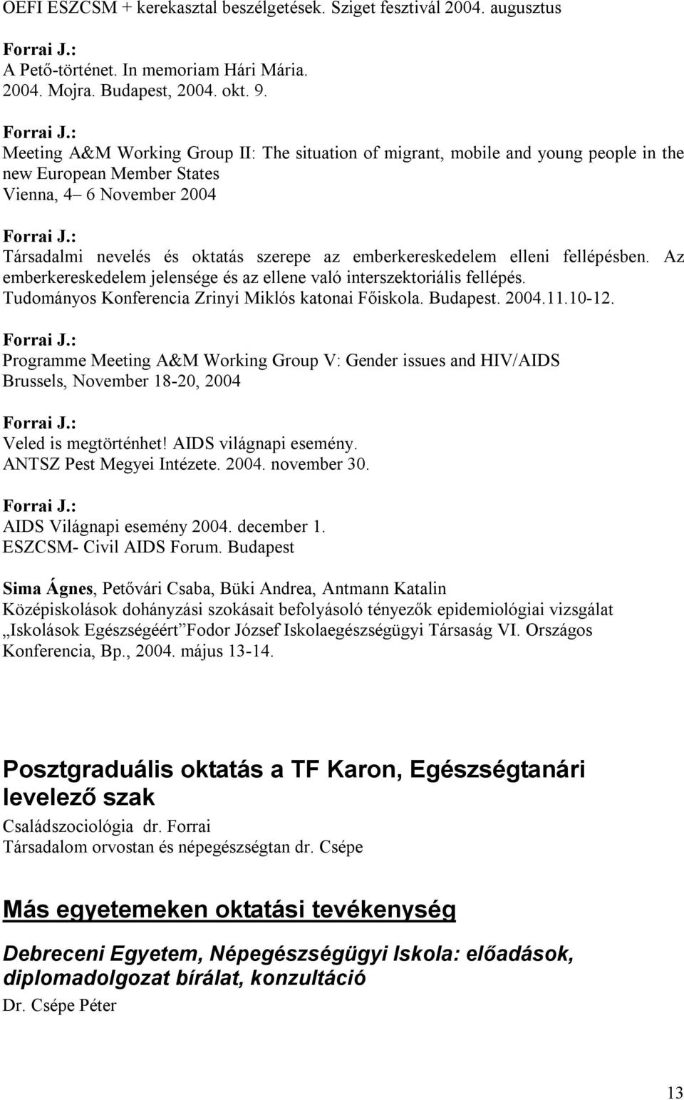 elleni fellépésben. Az emberkereskedelem jelensége és az ellene való interszektoriális fellépés. Tudományos Konferencia Zrinyi Miklós katonai Főiskola. Budapest. 2004.11.10-12.