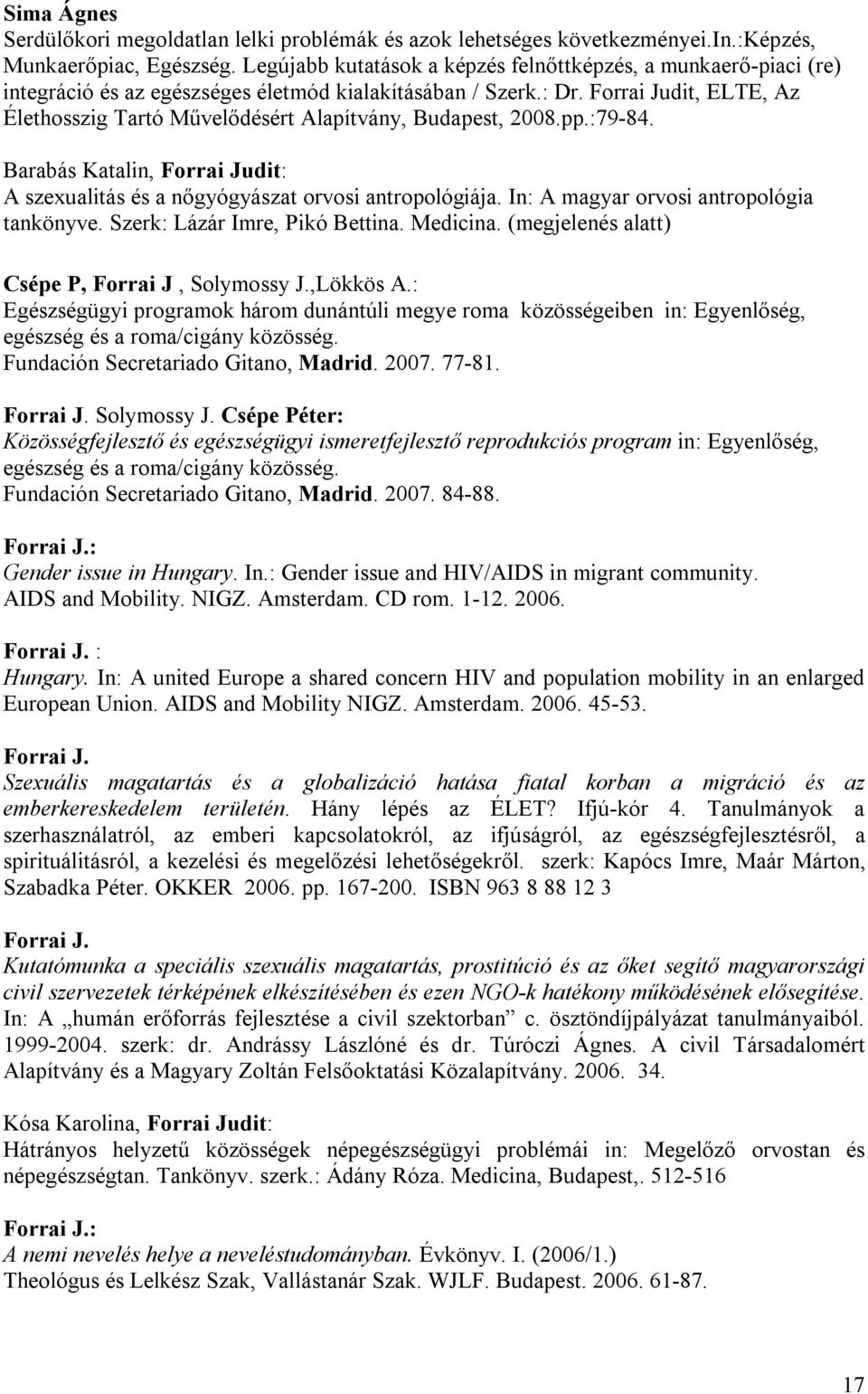 Forrai Judit, ELTE, Az Élethosszig Tartó Művelődésért Alapítvány, Budapest, 2008.pp.:79-84. Barabás Katalin, Forrai Judit: A szexualitás és a nőgyógyászat orvosi antropológiája.