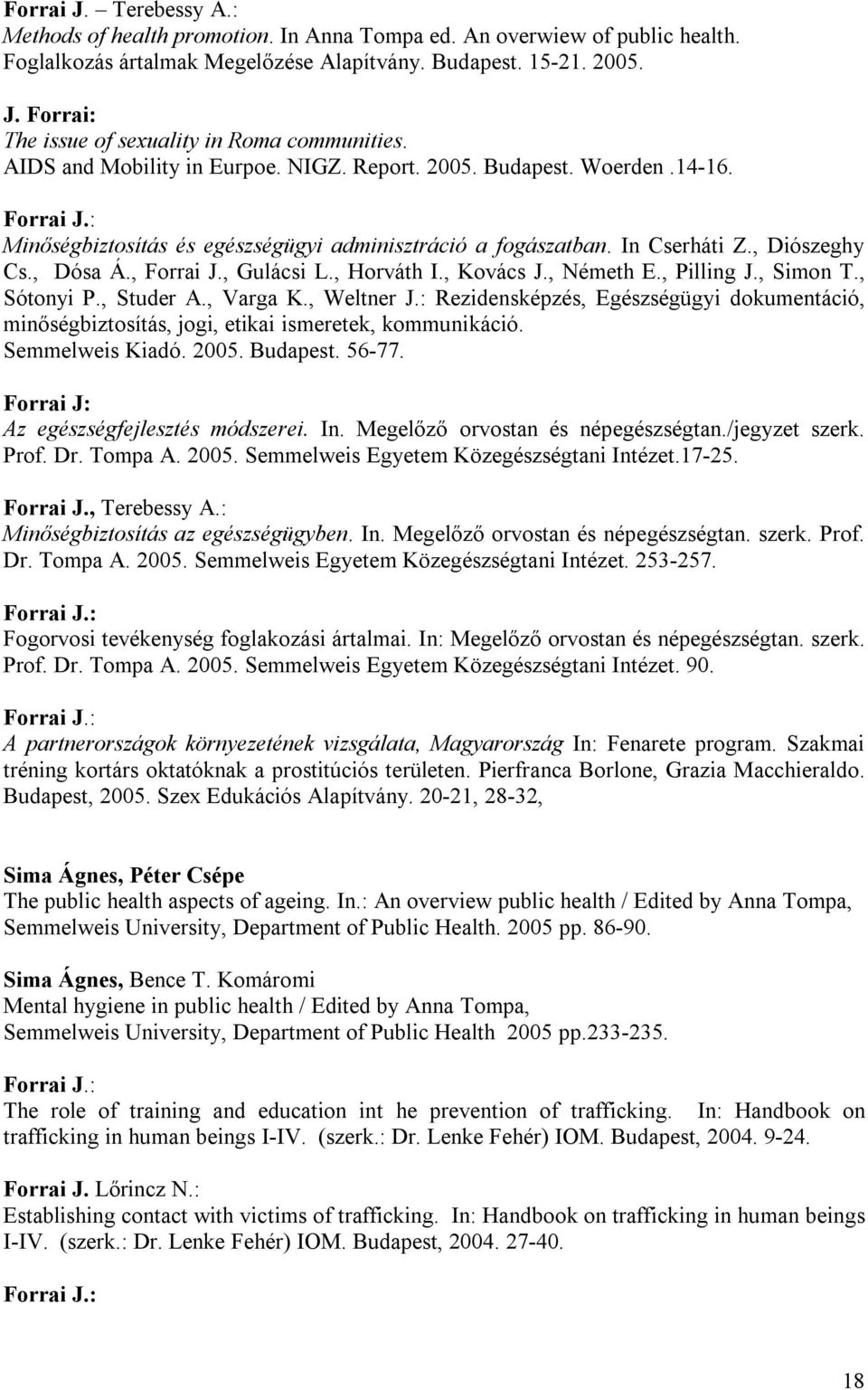 , Horváth I., Kovács J., Németh E., Pilling J., Simon T., Sótonyi P., Studer A., Varga K., Weltner J.