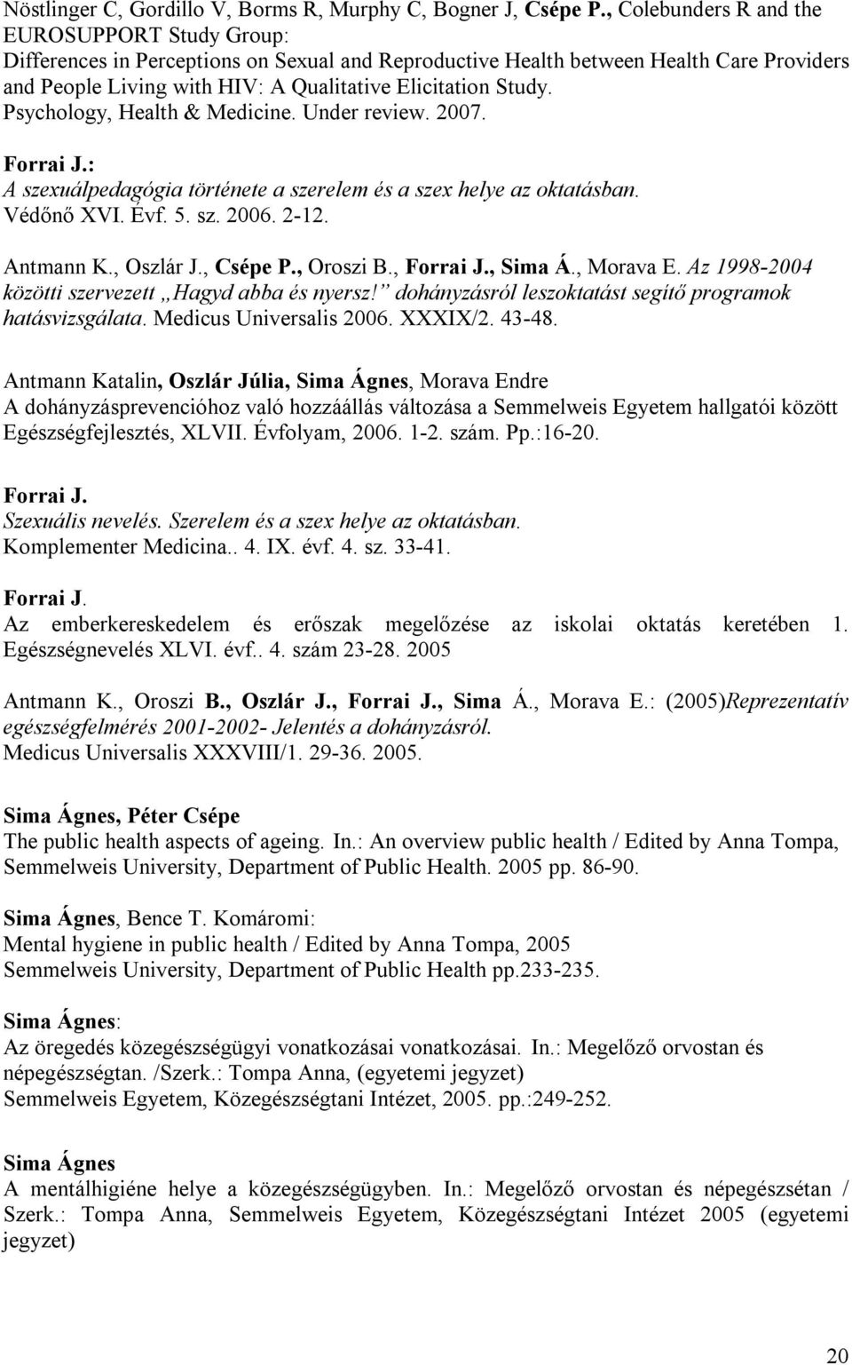 Psychology, Health & Medicine. Under review. 2007. A szexuálpedagógia története a szerelem és a szex helye az oktatásban. Védőnő XVI. Évf. 5. sz. 2006. 2-12. Antmann K., Oszlár J., Csépe P., Oroszi B.