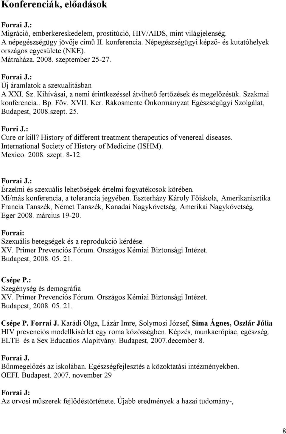 Kihívásai, a nemi érintkezéssel átvihető fertőzések és megelőzésük. Szakmai konferencia.. Bp. Főv. XVII. Ker. Rákosmente Önkormányzat Egészségügyi Szolgálat, Budapest, 2008.szept. 25. Forri J.