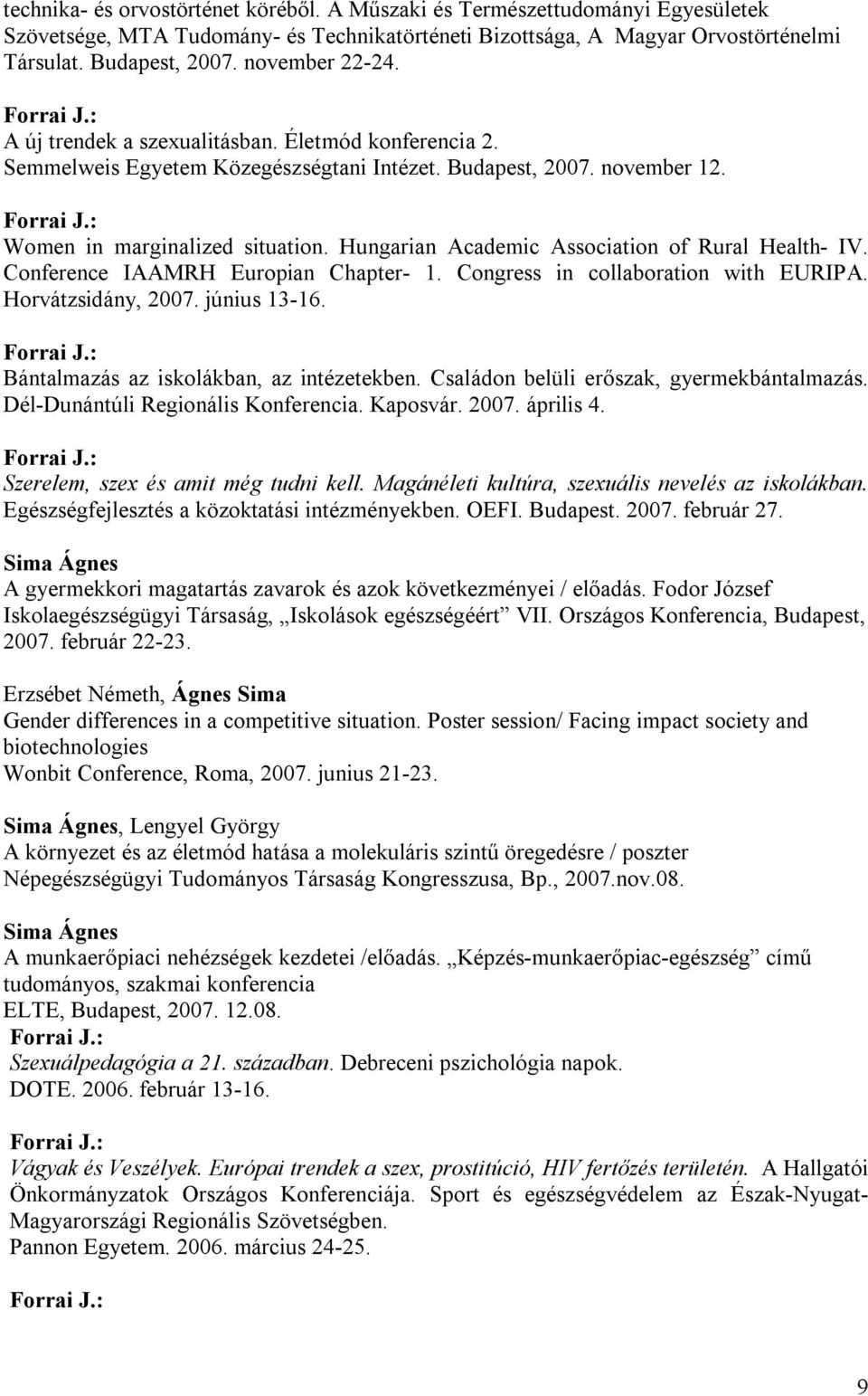 Hungarian Academic Association of Rural Health- IV. Conference IAAMRH Europian Chapter- 1. Congress in collaboration with EURIPA. Horvátzsidány, 2007. június 13-16.