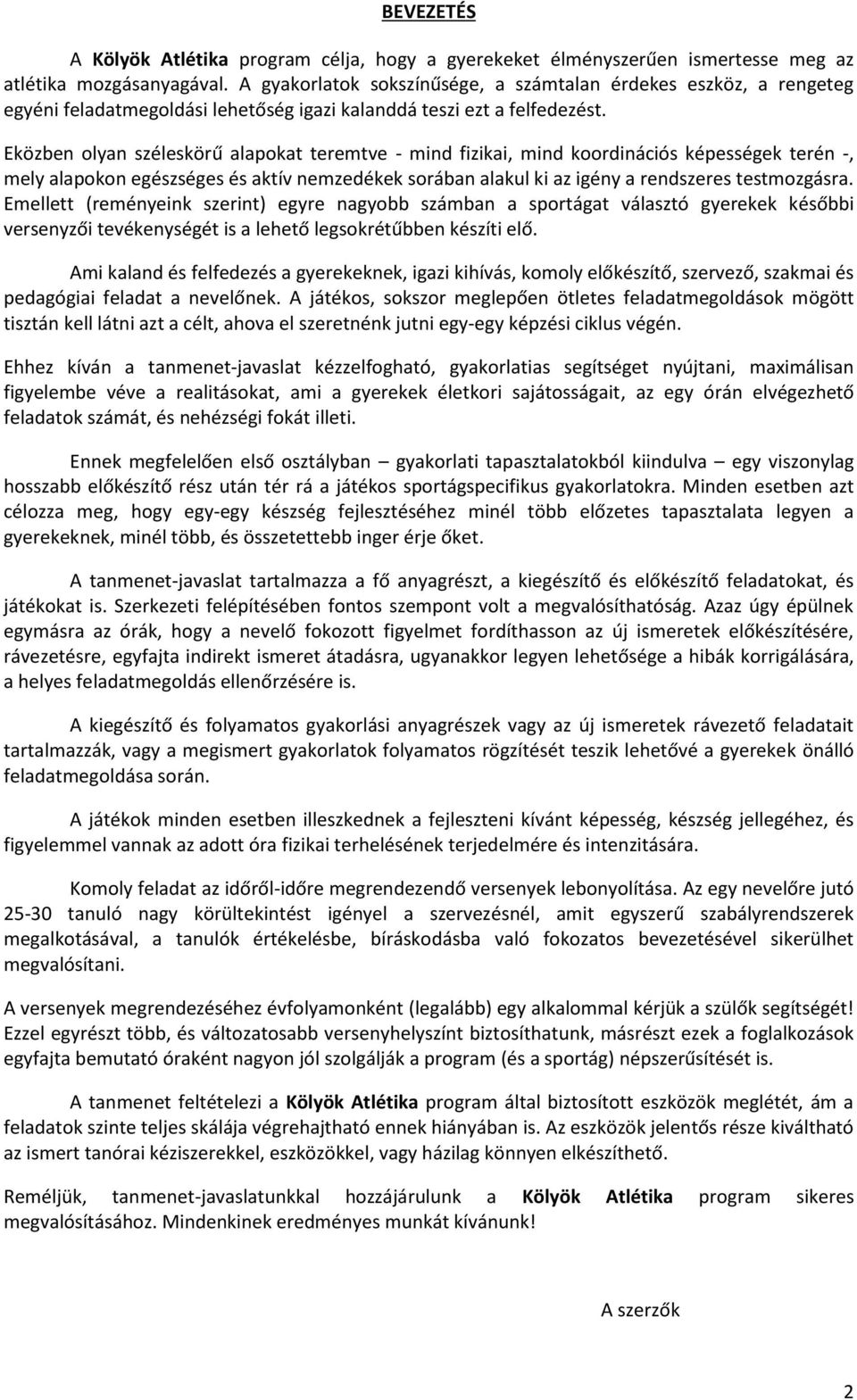 Eközben olyan széleskörű alapokat teremtve - mind fizikai, mind képességek terén -, mely alapokon egészséges és aktív nemzedékek sorában alakul ki az igény a rendszeres testmozgásra.