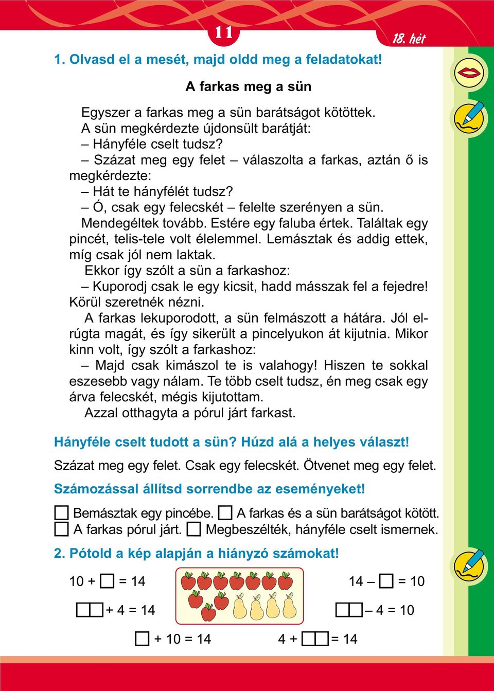 Találtak egy pincét, telis-tele volt élelemmel. Lemásztak és addig ettek, míg csak jól nem laktak. Ekkor így szólt a sün a farkashoz: Kuporodj csak le egy kicsit, hadd másszak fel a fejedre!