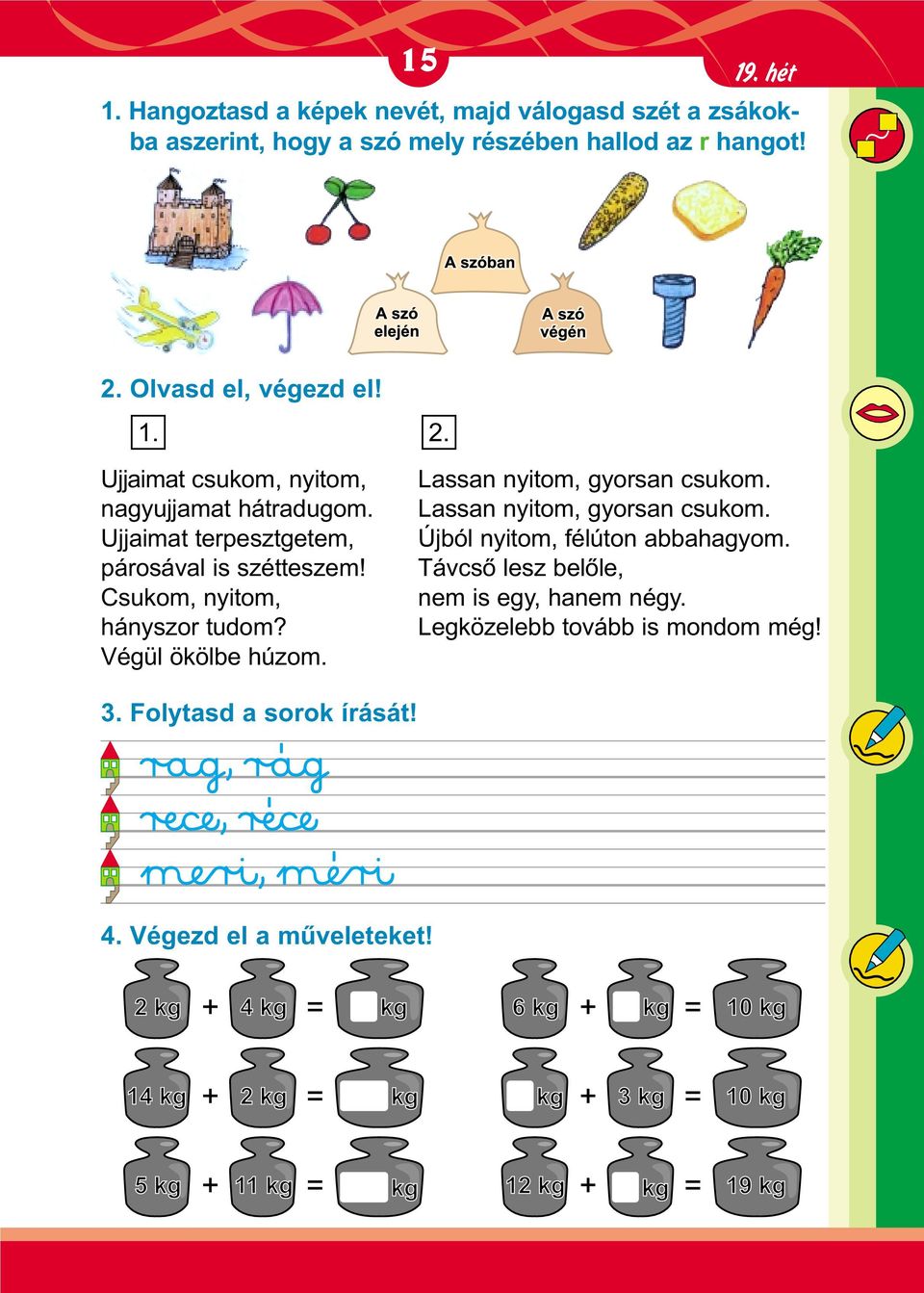 Csukom, nyitom, hányszor tudom? Végül ökölbe húzom. Lassan nyitom, gyorsan csukom. Lassan nyitom, gyorsan csukom. Újból nyitom, félúton abbahagyom.