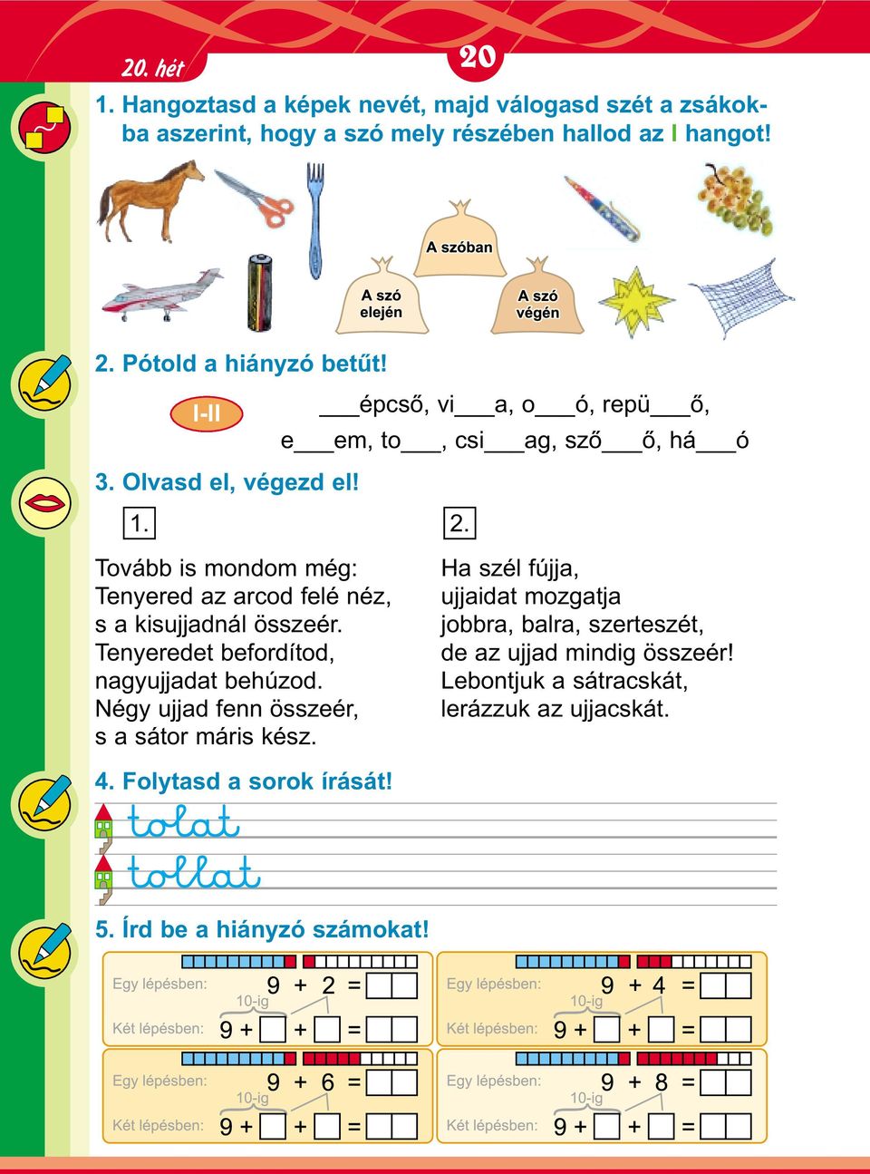 Tovább is mondom még: Ha szél fújja, Tenyered az arcod felé néz, ujjaidat mozgatja s a kisujjadnál összeér.