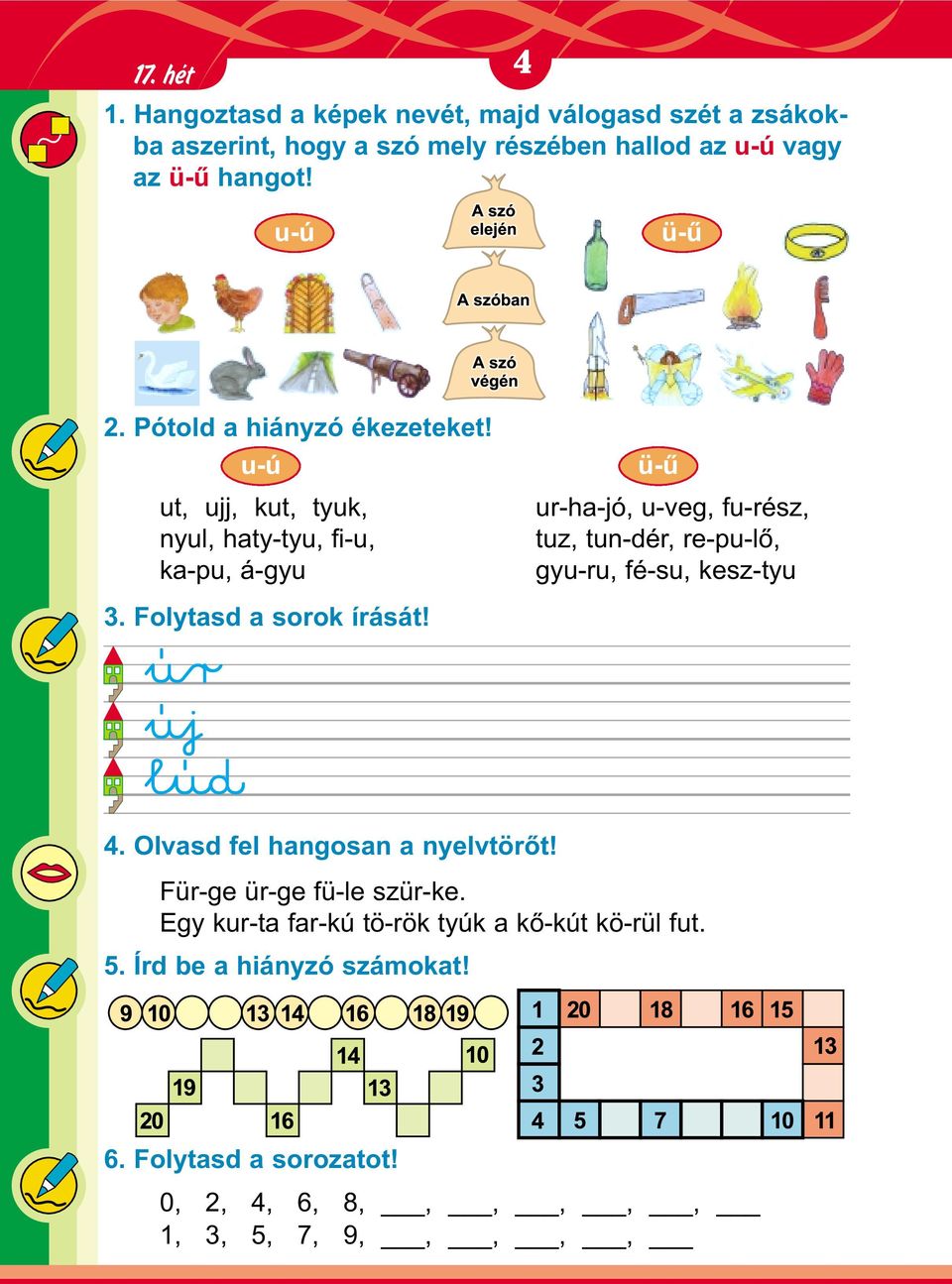 ü-û ur-ha-jó, u-veg, fu-rész, tuz, tun-dér, re-pu-lõ, gyu-ru, fé-su, kesz-tyu 4. Olvasd fel hangosan a nyelvtörõt!