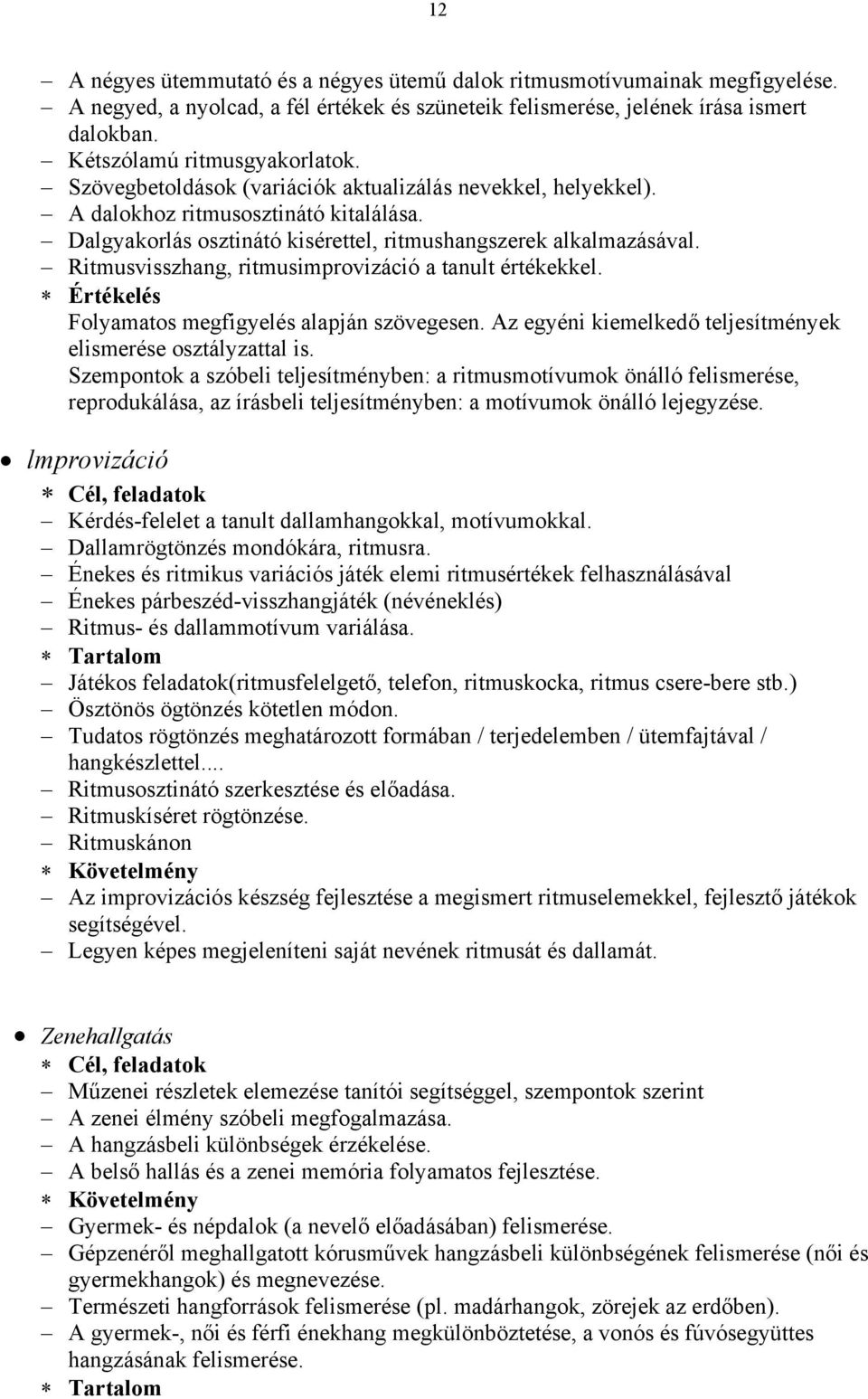 Ritmusvisszhang, ritmusimprovizáció a tanult értékekkel. Folyamatos megfigyelés alapján szövegesen. Az egyéni kiemelkedő teljesítmények elismerése osztályzattal is.