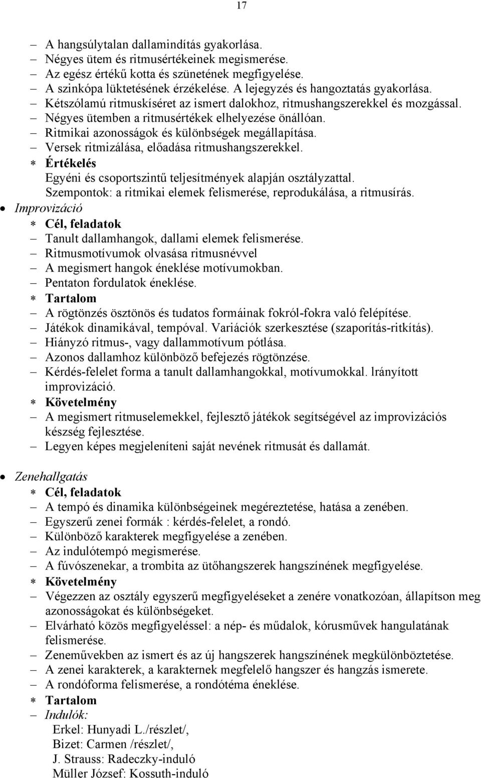 Ritmikai azonosságok és különbségek megállapítása. Versek ritmizálása, előadása ritmushangszerekkel. Egyéni és csoportszintű teljesítmények alapján osztályzattal.